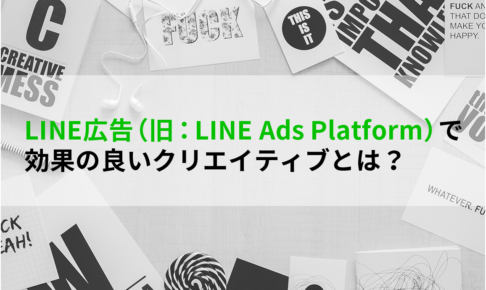 LINE広告（旧：LINE Ads Platform）で 効果の良いクリエイティブとは？