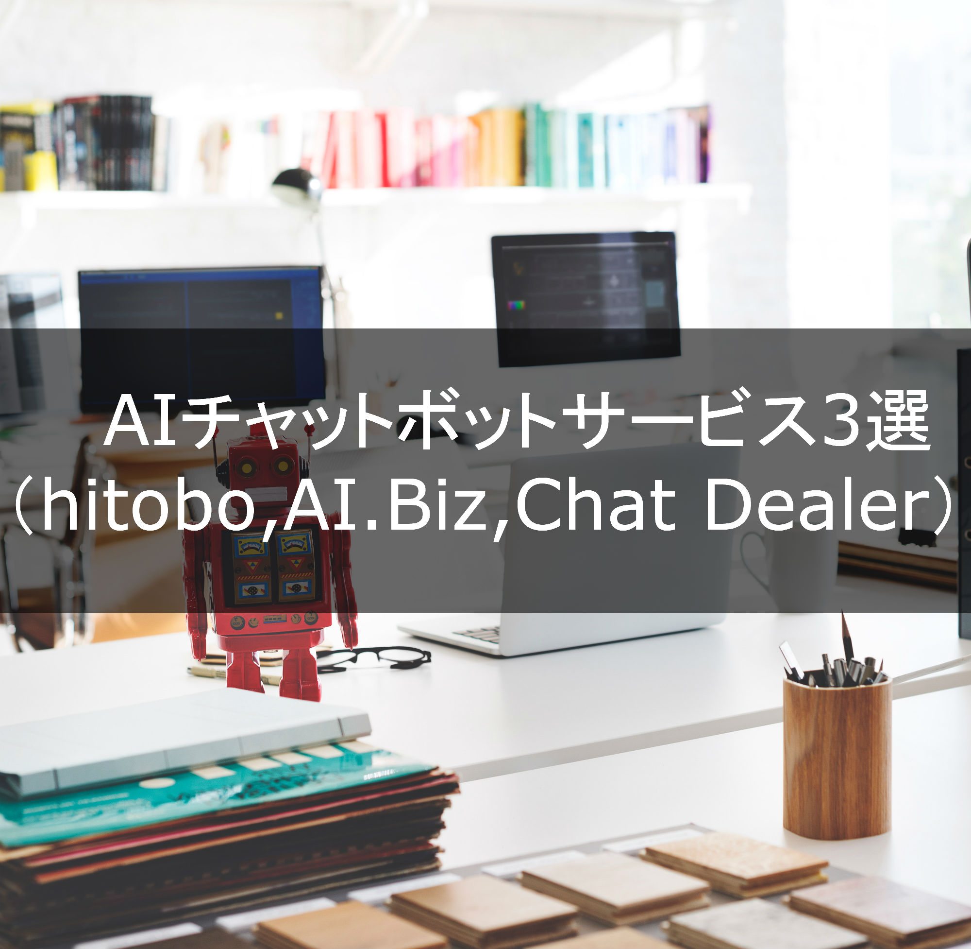 AIチャットボットサービス3選（hitobo,AI.Biz,Chat Dealer）