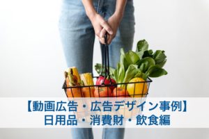 【動画広告・広告デザイン事例】日用品・消費財・飲食編