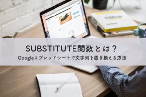 SUBSTITUTE関数とは？Googleスプレッドシートで文字列を置き換える方法