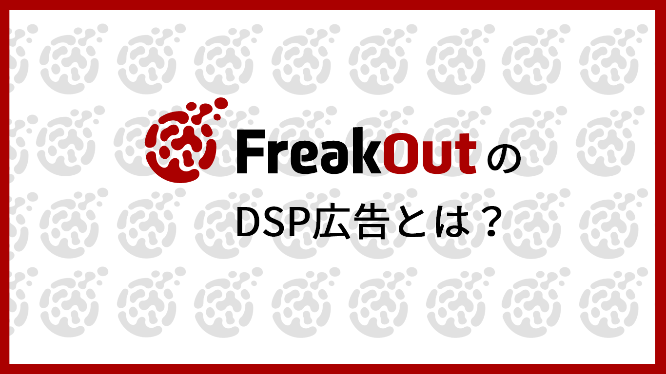 FreakOut（フリークアウト）のDSP広告とは？