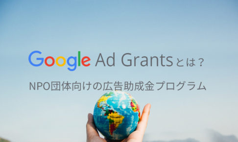 Google Ad Grants（グーグルアドグランツ）とは？NPO団体向けの広告助成金プログラム