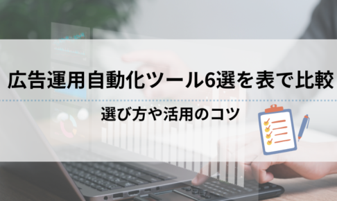 広告運用自動化ツール6選を表で比較｜選び方や活用のコツ